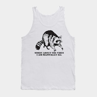 Sorry About The Vibes I Am Mentally Ill, Funny Raccon Meme Tank Top